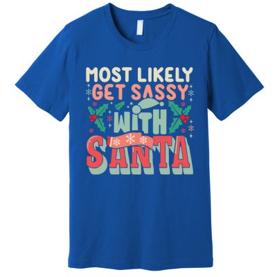 Most Likely Get Sassy With Santa Xmas Christmas Family Match Gift Premium T-Shirt