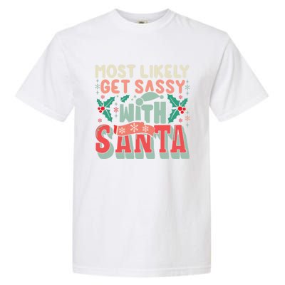 Most Likely Get Sassy With Santa Xmas Christmas Family Match Gift Garment-Dyed Heavyweight T-Shirt