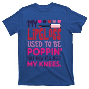 My Lip Gloss Used To Be Poppin Used To Be Poppin' My Knees Gift T-Shirt