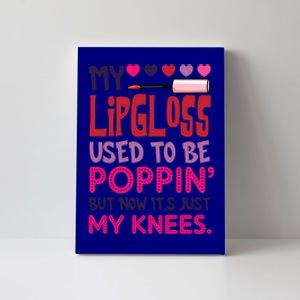 My Lip Gloss Used To Be Poppin Used To Be Poppin' My Knees Gift Canvas