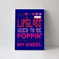 My Lip Gloss Used To Be Poppin Used To Be Poppin' My Knees Gift Canvas