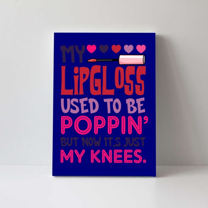 My Lip Gloss Used To Be Poppin Used To Be Poppin' My Knees Gift Canvas