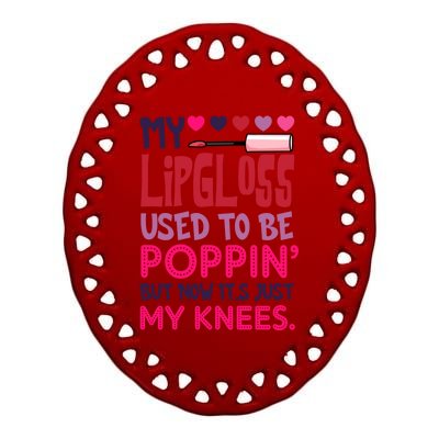 My Lip Gloss Used To Be Poppin Used To Be Poppin' My Knees Gift Ceramic Oval Ornament