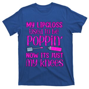 My Lip Gloss Used To Be Poppin Now It’s Just My Knees Cool Gift T-Shirt