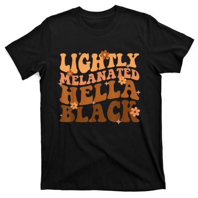 Melanated Lightly Hella Black History Month Groovy T-Shirt