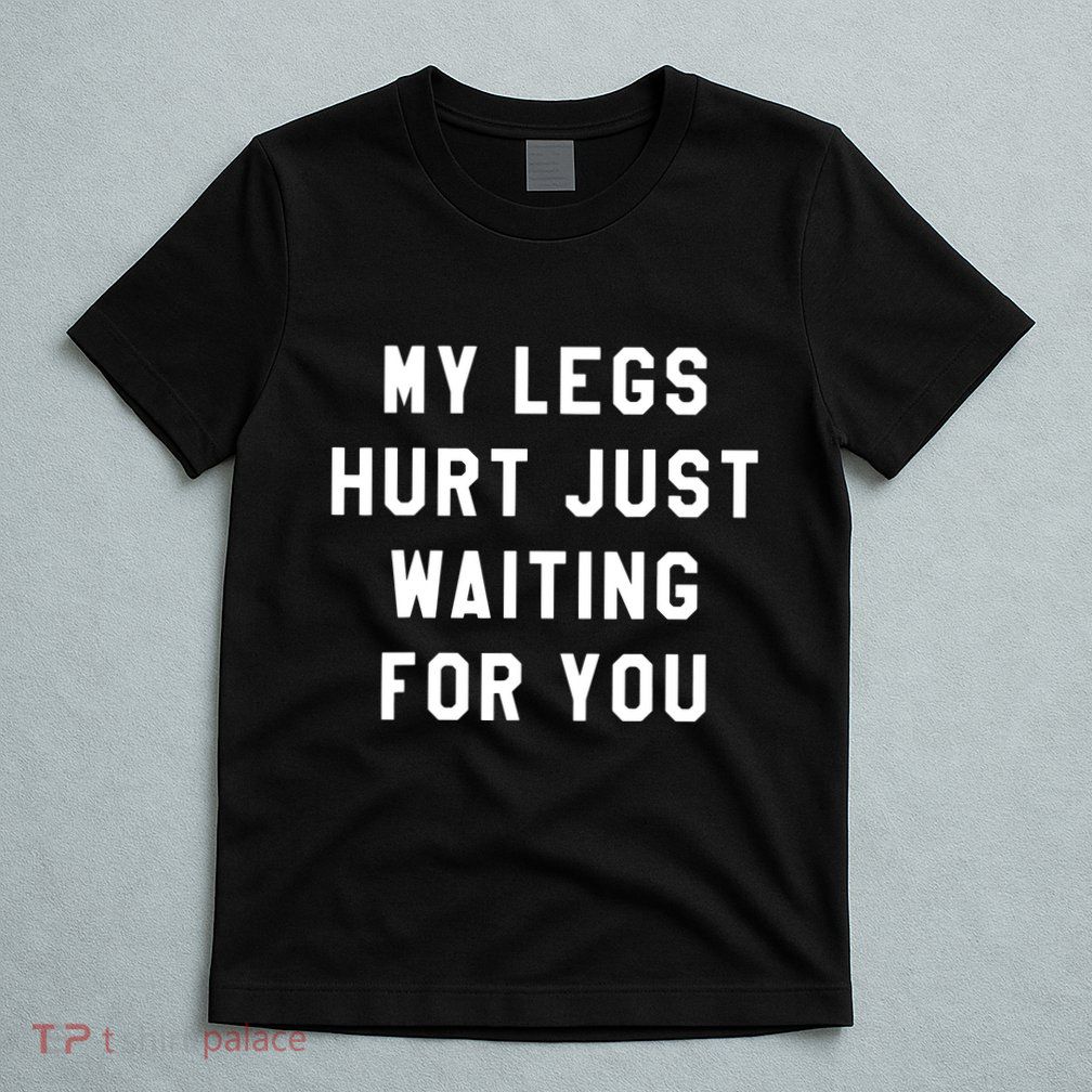 My Legs Hurt Just Waiting Marathon Watching T-Shirt