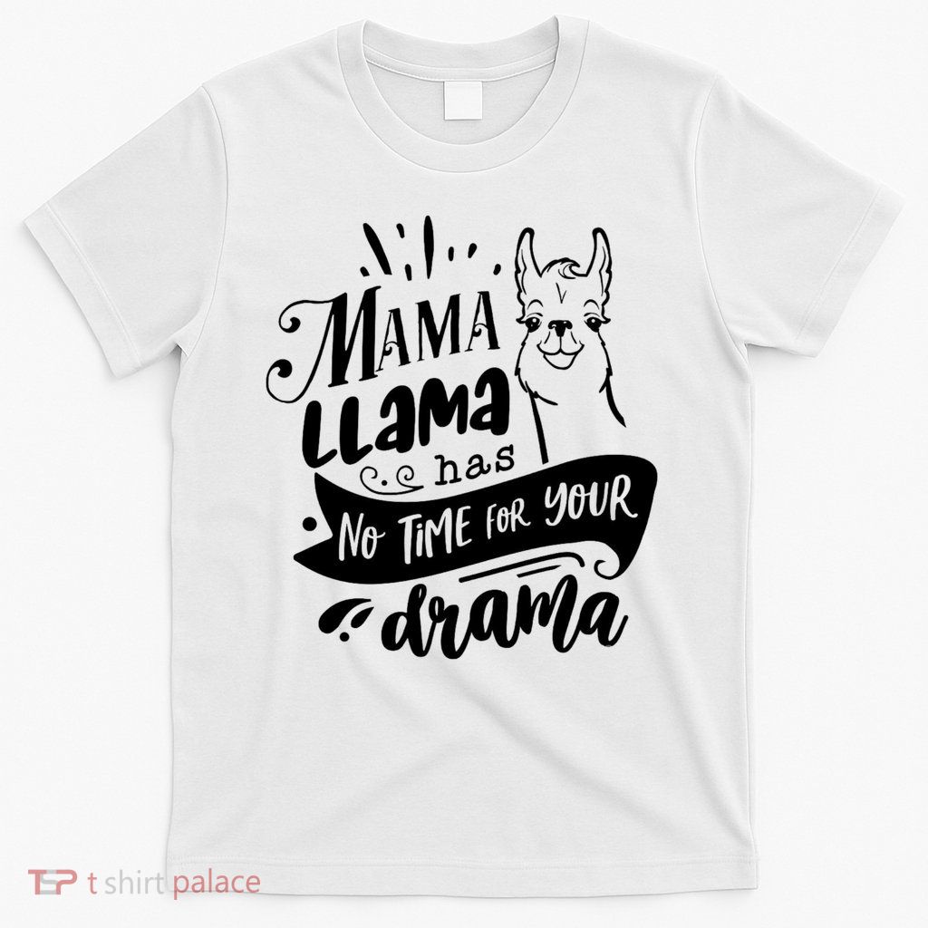 Mama Llama Has No Time Your Drama T-Shirt