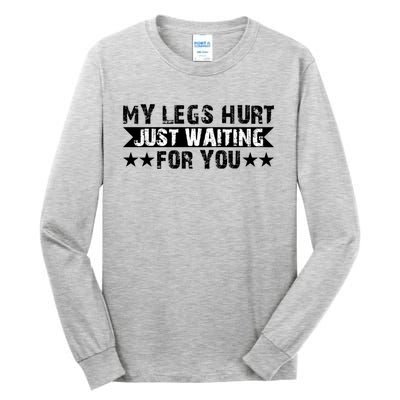 My Legs Hurt Just Waiting For You Gift Tall Long Sleeve T-Shirt