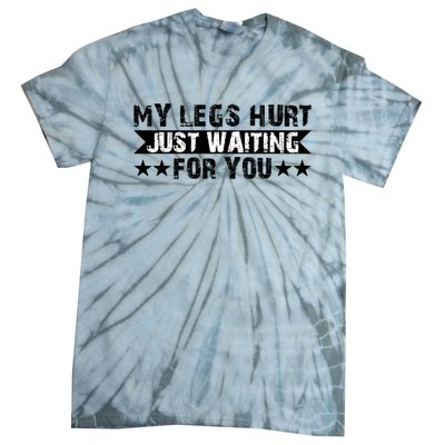 My Legs Hurt Just Waiting For You Gift Tie-Dye T-Shirt