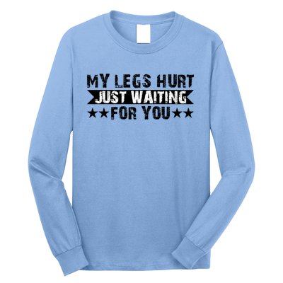 My Legs Hurt Just Waiting For You Gift Long Sleeve Shirt