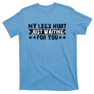 My Legs Hurt Just Waiting For You Gift T-Shirt