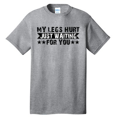 My Legs Hurt Just Waiting For You Gift Tall T-Shirt