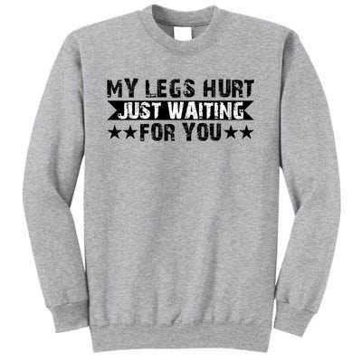 My Legs Hurt Just Waiting For You Gift Tall Sweatshirt