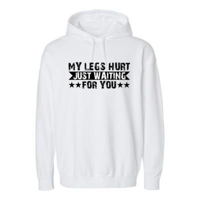 My Legs Hurt Just Waiting For You Gift Garment-Dyed Fleece Hoodie