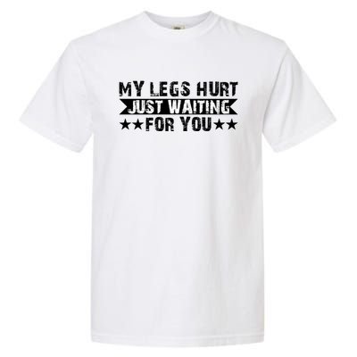 My Legs Hurt Just Waiting For You Gift Garment-Dyed Heavyweight T-Shirt