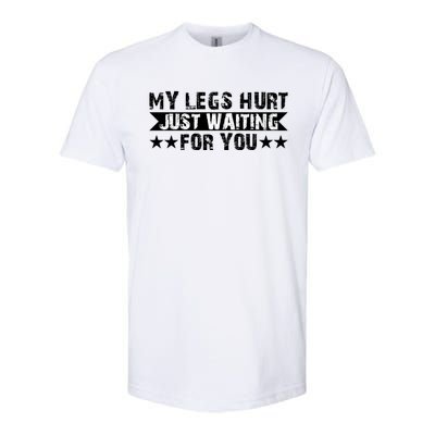 My Legs Hurt Just Waiting For You Gift Softstyle® CVC T-Shirt