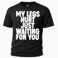 My Legs Hurt Just Waiting For You Gift Cooling Performance Crew T-Shirt