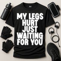 My Legs Hurt Just Waiting For You Gift Cooling Performance Crew T-Shirt