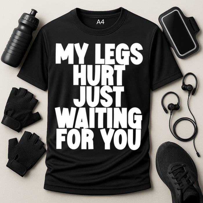 My Legs Hurt Just Waiting For You Gift Cooling Performance Crew T-Shirt