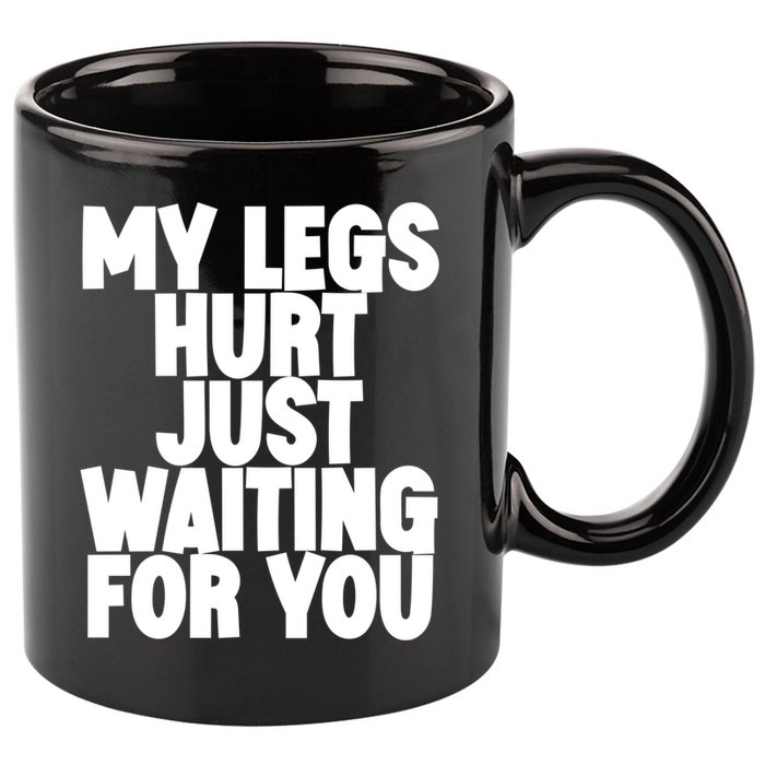 My Legs Hurt Just Waiting For You Gift 11oz C Handle Ceramic Mug