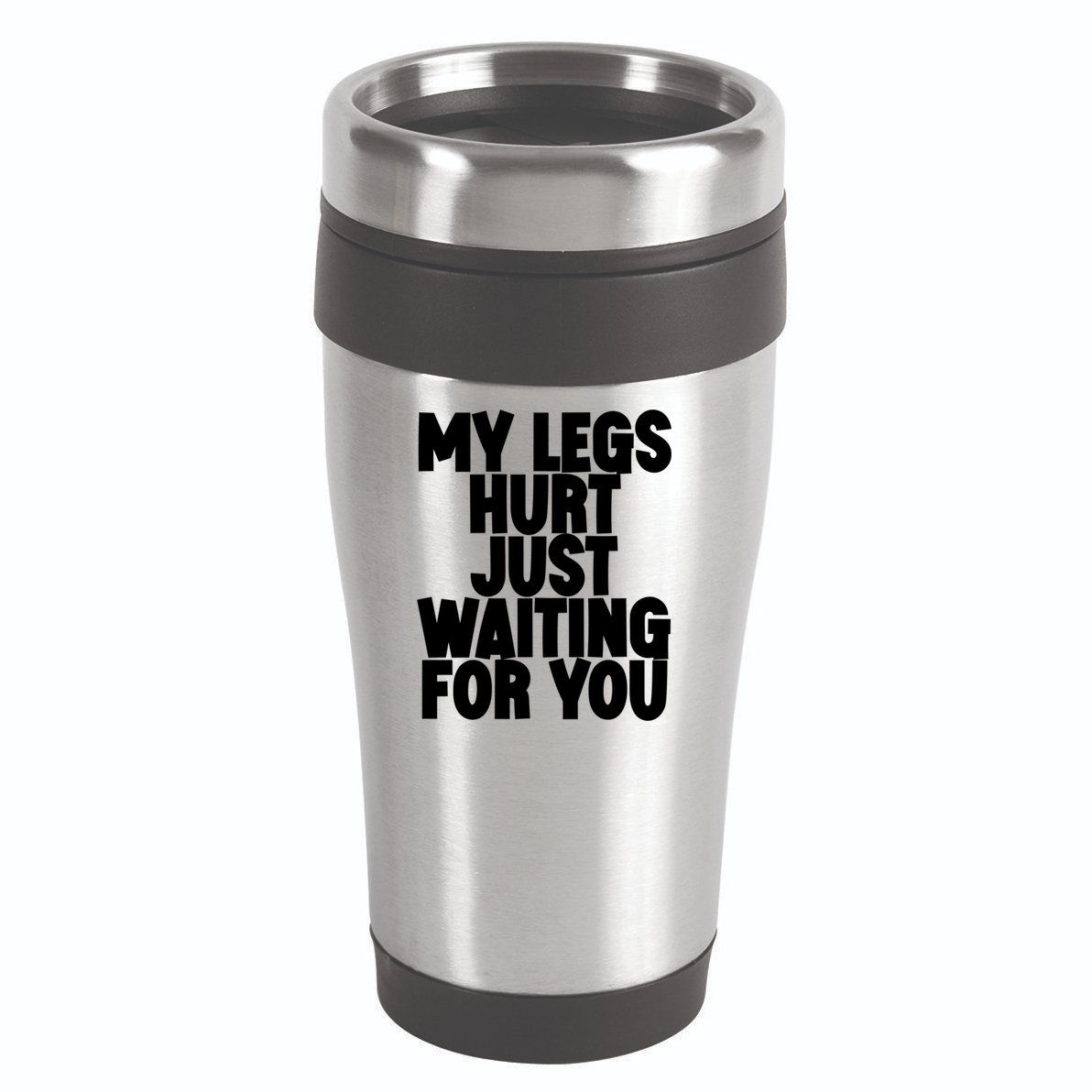 My Legs Hurt Just Waiting For You Gift 16oz Travel Tumbler