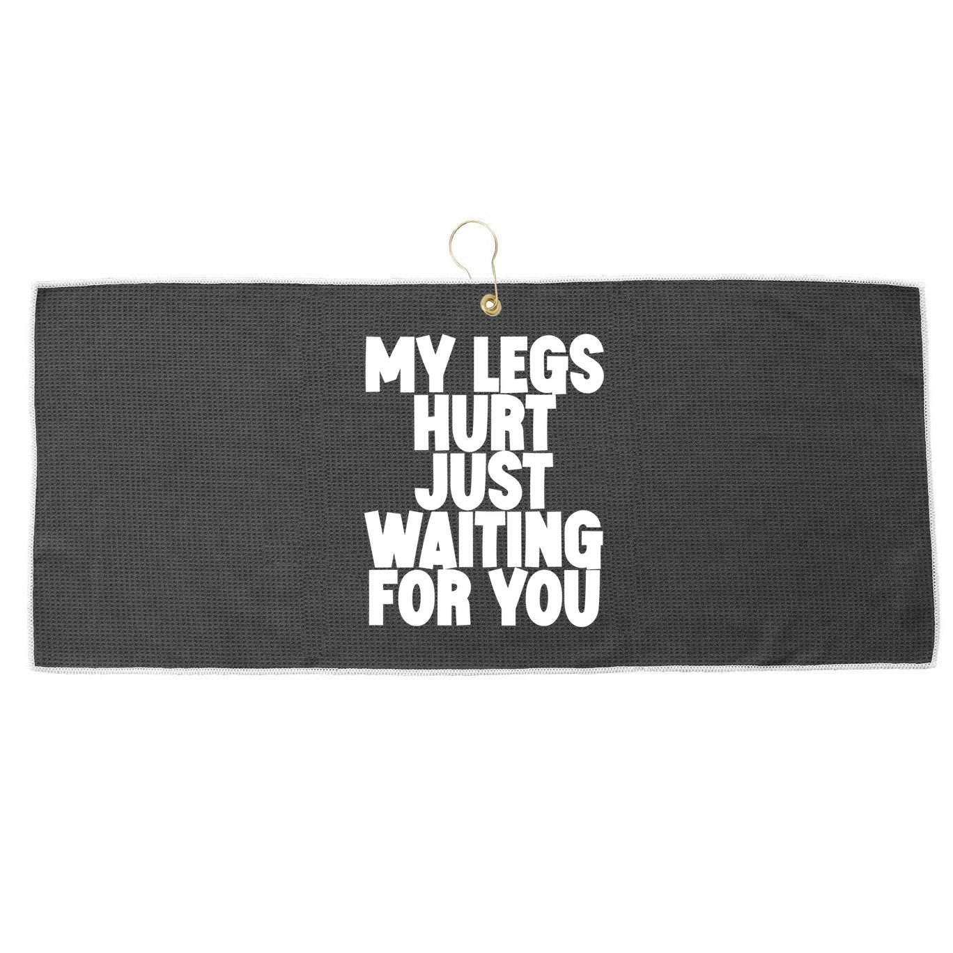 My Legs Hurt Just Waiting For You Gift Large Microfiber Waffle Golf Towel
