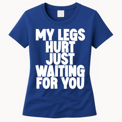 My Legs Hurt Just Waiting For You Gift Womens T-Shirt