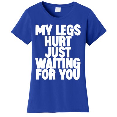 My Legs Hurt Just Waiting For You Gift Women's T-Shirt