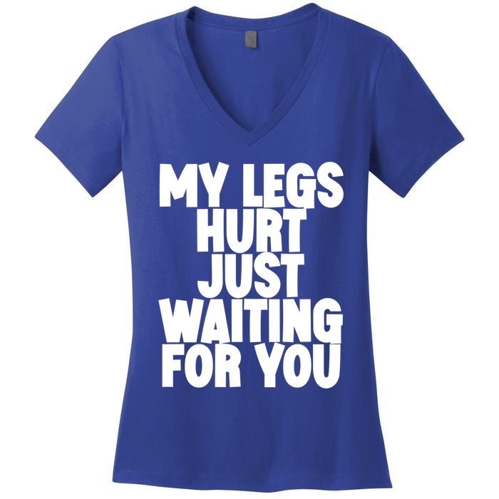 My Legs Hurt Just Waiting For You Gift Women's V-Neck T-Shirt