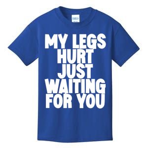 My Legs Hurt Just Waiting For You Gift Kids T-Shirt