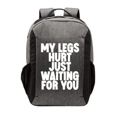 My Legs Hurt Just Waiting For You Gift Vector Backpack