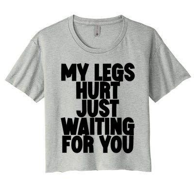 My Legs Hurt Just Waiting For You Gift Women's Crop Top Tee