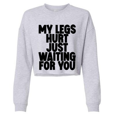 My Legs Hurt Just Waiting For You Gift Cropped Pullover Crew