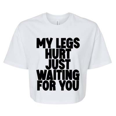 My Legs Hurt Just Waiting For You Gift Bella+Canvas Jersey Crop Tee