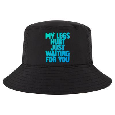 My Legs Hurt Just Waiting For You Gift Cool Comfort Performance Bucket Hat