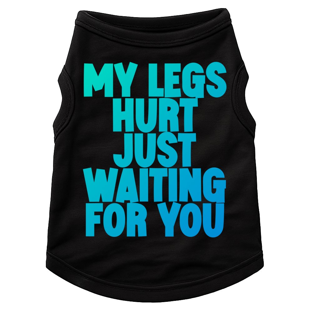 My Legs Hurt Just Waiting For You Gift Doggie Tank