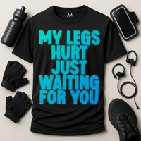 My Legs Hurt Just Waiting For You Gift Cooling Performance Crew T-Shirt