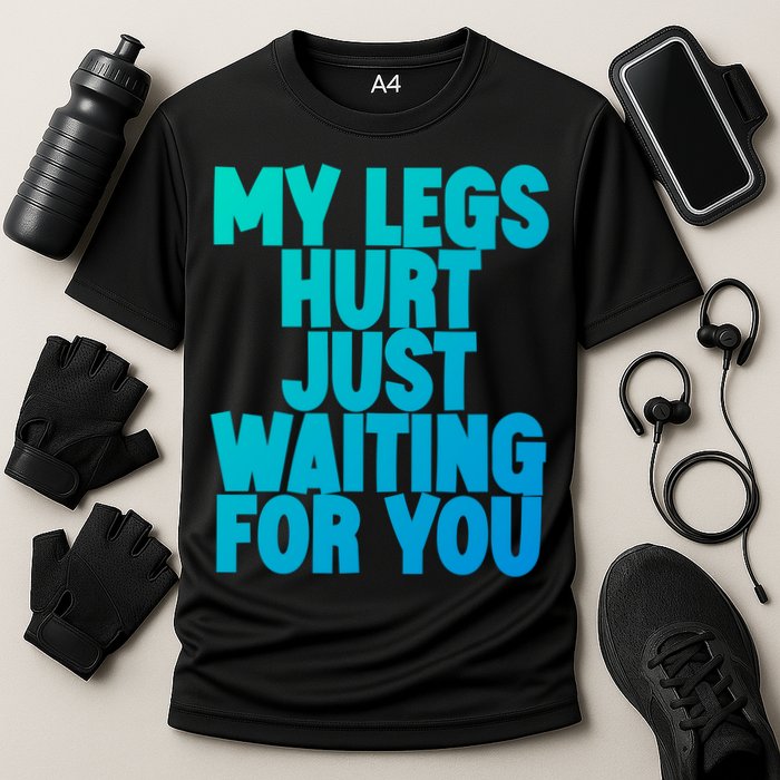 My Legs Hurt Just Waiting For You Gift Cooling Performance Crew T-Shirt