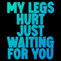 My Legs Hurt Just Waiting For You Gift Cooling Performance Crew T-Shirt