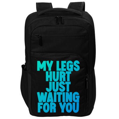 My Legs Hurt Just Waiting For You Gift Impact Tech Backpack