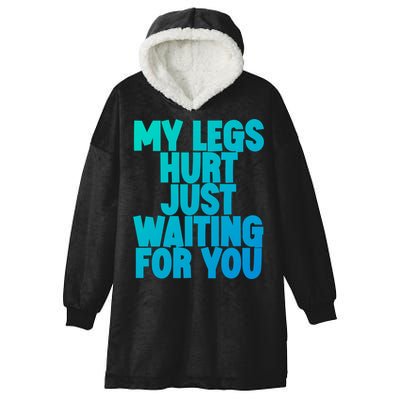 My Legs Hurt Just Waiting For You Gift Hooded Wearable Blanket