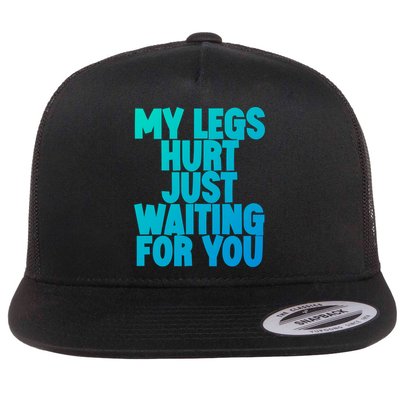 My Legs Hurt Just Waiting For You Gift Flatbill Hat