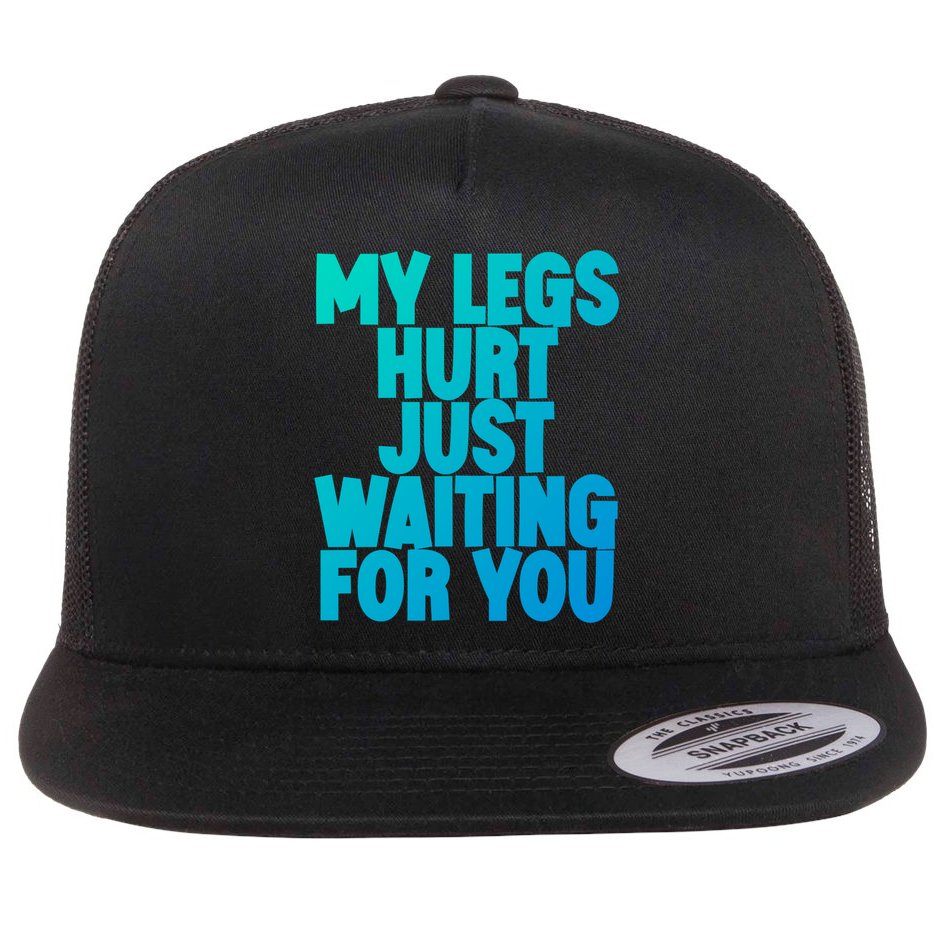 My Legs Hurt Just Waiting For You Gift Flat Bill Trucker Hat