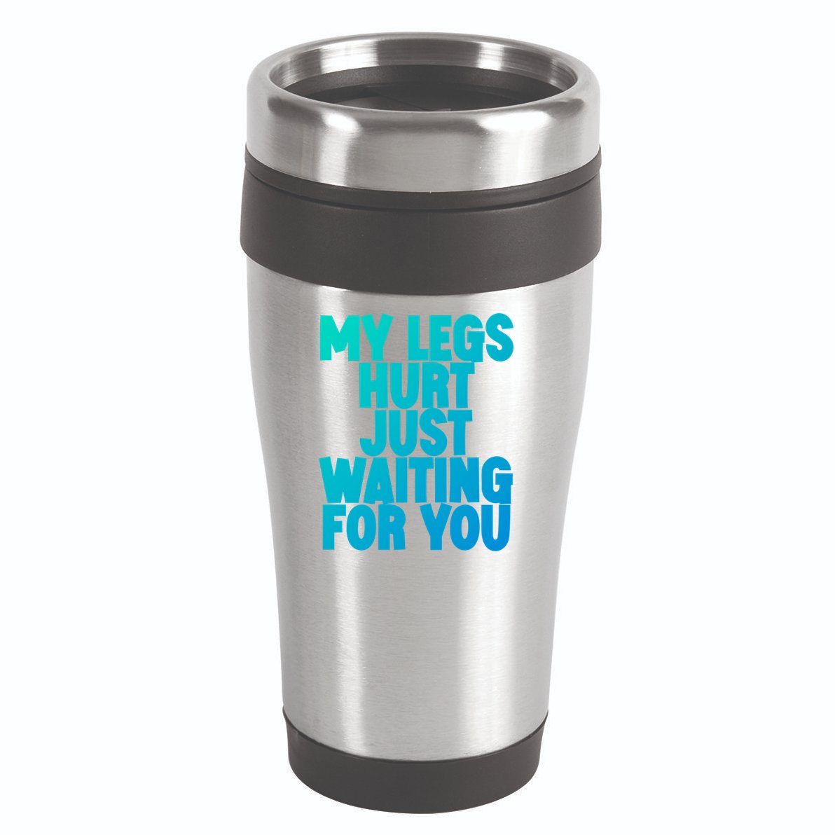 My Legs Hurt Just Waiting For You Gift 16oz Travel Tumbler