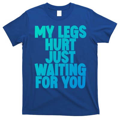 My Legs Hurt Just Waiting For You Gift T-Shirt