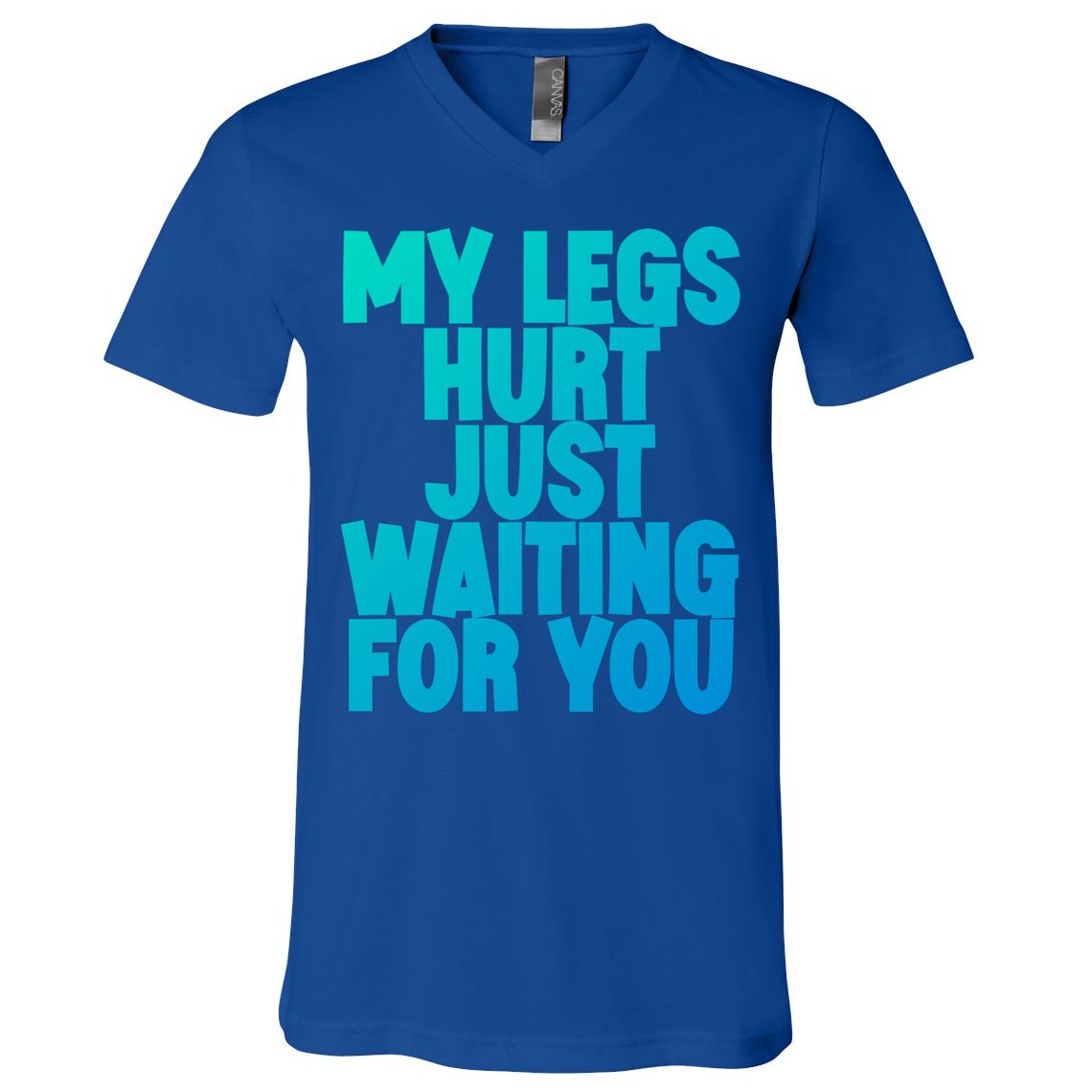 My Legs Hurt Just Waiting For You Gift V-Neck T-Shirt