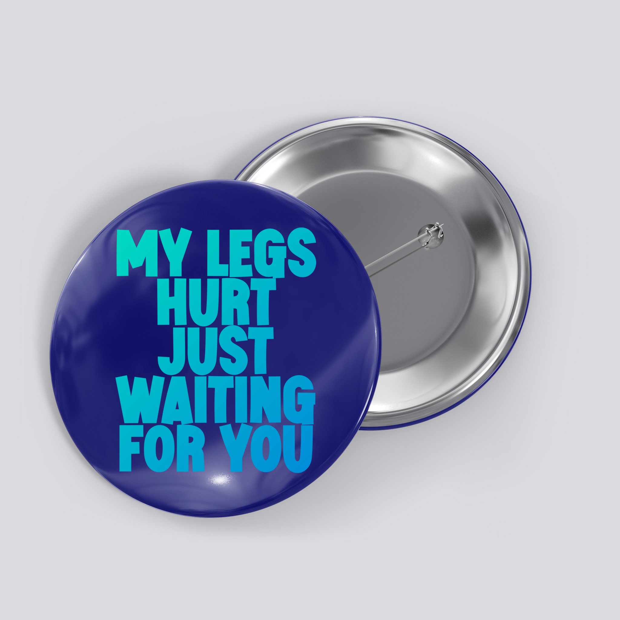 My Legs Hurt Just Waiting For You Gift Button