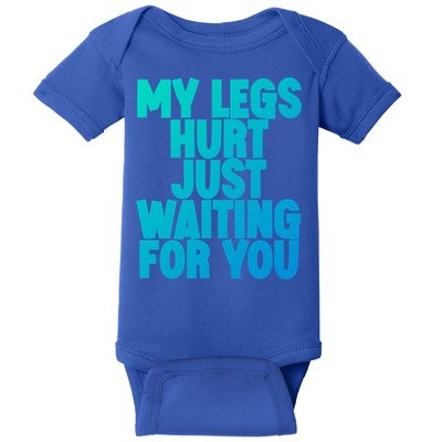 My Legs Hurt Just Waiting For You Gift Baby Bodysuit