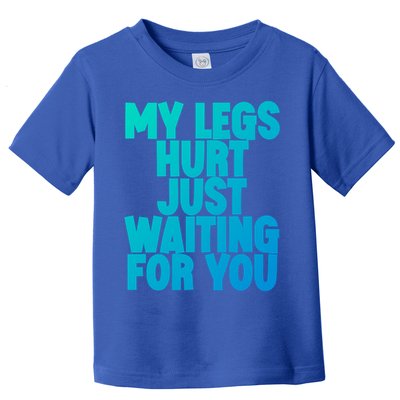 My Legs Hurt Just Waiting For You Gift Toddler T-Shirt