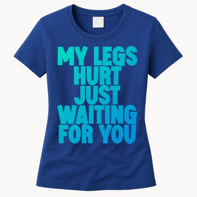 My Legs Hurt Just Waiting For You Gift Womens T-Shirt